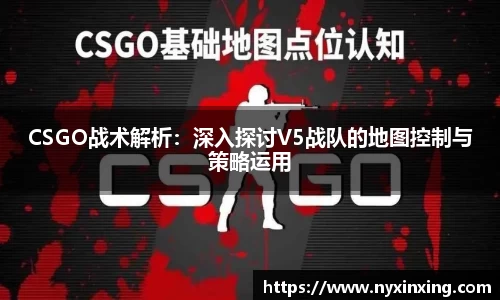 CSGO战术解析：深入探讨V5战队的地图控制与策略运用
